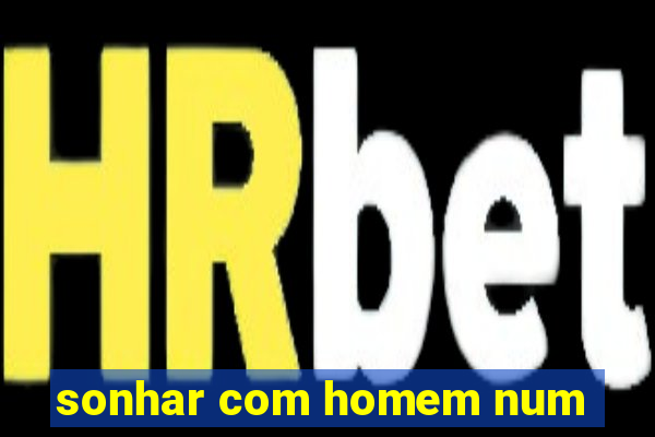 sonhar com homem num